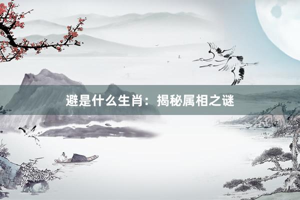 避是什么生肖：揭秘属相之谜
