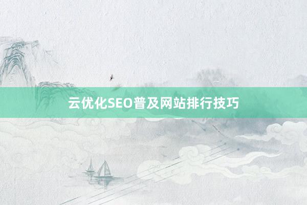 云优化SEO普及网站排行技巧